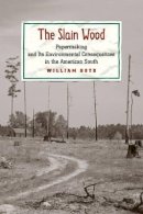 Bill Buford (Ed.) - The Slain Wood: Papermaking and Its Environmental Consequences in the American South - 9781421418780 - V9781421418780