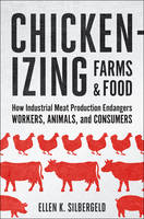 Ellen K. Silbergeld - Chickenizing Farms and Food: How Industrial Meat Production Endangers Workers, Animals, and Consumers - 9781421420301 - V9781421420301