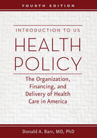 Donald A. Barr - Introduction to US Health Policy: The Organization, Financing, and Delivery of Health Care in America - 9781421420721 - V9781421420721