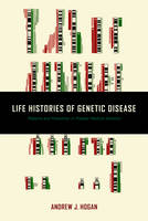 Andrew J. Hogan - Life Histories of Genetic Disease: Patterns and Prevention in Postwar Medical Genetics - 9781421420745 - V9781421420745