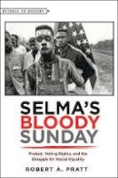 Robert A. Pratt - Selma’s Bloody Sunday: Protest, Voting Rights, and the Struggle for Racial Equality - 9781421421599 - V9781421421599