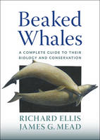 Richard Ellis - Beaked Whales: A Complete Guide to Their Biology and Conservation - 9781421421827 - V9781421421827