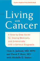 Vicki A. Jackson - Living with Cancer: A Step-by-Step Guide for Coping Medically and Emotionally with a Serious Diagnosis - 9781421422336 - V9781421422336