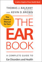 Thomas J. Balkany - The Ear Book: A Complete Guide to Ear Disorders and Health - 9781421422855 - V9781421422855