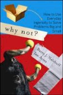 Barry J. Nalebuff - Why Not?: How to Use Everyday Ingenuity to Solve Problems Big And Small - 9781422104347 - V9781422104347