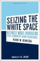 Mark W. Johnson - Seizing the White Space: Business Model Innovation for Growth and Renewal - 9781422124819 - V9781422124819