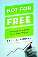 Saul J. Berman - Not for Free: Revenue Strategies for a New World - 9781422131671 - V9781422131671