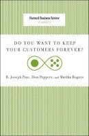 Pine, Joseph B.; Peppers, Don; Rogers, Martha, Ph.D - Do You Want to Keep Your Customers Forever - 9781422140277 - V9781422140277