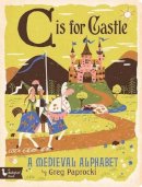 Greg Paprocki - C Is for Castle: A Medieval Alphabet - 9781423642817 - V9781423642817