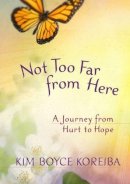 Kim Boyce Koreiba - Not too Far from Here: A Journey from Hurt to Hope - 9781424549672 - V9781424549672