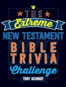 Troy Schmidt - The Extreme New Testament Bible Trivia Challenge - 9781424552399 - V9781424552399