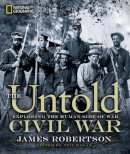 James Robertson - The Untold Civil War. Exploring the Human Side of War.  - 9781426208126 - V9781426208126