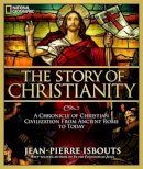 Jean-Pierre Isbouts - The Story of Christianity: A Chronicle of Christian Civilization From Ancient Rome to Today - 9781426213878 - V9781426213878