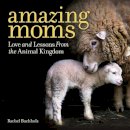 Rachel Buchholz - Amazing Moms: Love and Lessons From the Animal Kingdom - 9781426216671 - V9781426216671