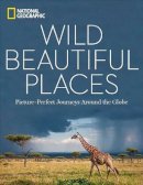 National Geographic - Wild Beautiful Places: 50 Picture-Perfect Travel Destinations Around the Globe - 9781426217401 - V9781426217401