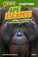 Aline Alexander Newman - National Geographic Kids Chapters: Ape Escapes!: and More True Stories of Animals Behaving Badly (NGK Chapters) - 9781426309366 - V9781426309366