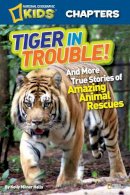 Kelly Milner Halls - National Geographic Kids Chapters: Tiger in Trouble!: and More True Stories of Amazing Animal Rescues (National Geographic Kids Chapters ) - 9781426310782 - V9781426310782