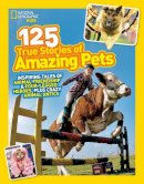 National Geographic - 125 True Stories of Amazing Pets: Inspiring Tales of Animal Friendship and Four-legged Heroes, Plus Crazy Animal Antics (125) - 9781426314599 - V9781426314599