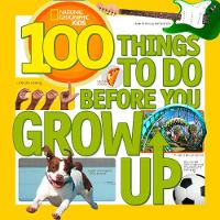 National Geographic Kids - 100 Things to Do Before You Grow Up (100 Things To) - 9781426315589 - V9781426315589