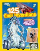 National Geographic - 125 Cool Inventions: Supersmart Machines and Wacky Gadgets You Never Knew You Wanted! (125) - 9781426318856 - V9781426318856