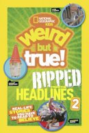 National Geographic Kids - Weird But True! Ripped from the Headlines 2: Real-life Stories You Have to Read to Believe (Weird But True) - 9781426319099 - V9781426319099