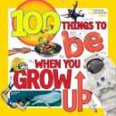 Lisa M. Gerry - 100 Things to Be When You Grow Up (100 Things To) - 9781426327117 - V9781426327117