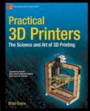 Brian Evans - Practical 3D Printers: The Science and Art of 3D Printing - 9781430243922 - V9781430243922