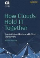 Marvin Waschke - How Clouds Hold IT Together: Integrating Architecture with Cloud Deployment - 9781430261667 - V9781430261667