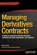 Khader Shaik - Managing Derivatives Contracts: A Guide to Derivatives Market Structure, Contract Life Cycle, Operations, and Systems - 9781430262749 - V9781430262749