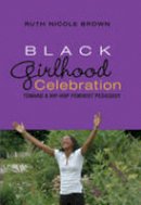 Ruth Nicole Brown - Black Girlhood Celebration: Toward a Hip-Hop Feminist Pedagogy - 9781433100741 - V9781433100741