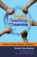 Mariana Souto-Manning - Freire, Teaching, and Learning: Culture Circles Across Contexts- Foreword by Ira Shor- Afterword by William Ayers - 9781433104060 - V9781433104060