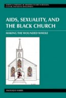 Angelique Harris - AIDS, Sexuality, and the Black Church: Making the Wounded Whole (Martin Luther King Jr. Memorial Studies in Religion, Culture, and Social  Development) - 9781433109430 - V9781433109430