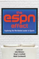 John McGuire - The ESPN Effect: Exploring the Worldwide Leader in Sports - 9781433126000 - V9781433126000