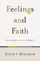 Brian S. Borgman - Feelings and Faith: Cultivating Godly Emotions in the Christian Life - 9781433503634 - V9781433503634