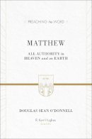 Douglas Sean O´donnell - Matthew: All Authority in Heaven and on Earth (Preaching the Word) - 9781433503658 - V9781433503658