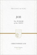 Christopher Ash - Job: The Wisdom of the Cross (Preaching the Word) - 9781433513121 - V9781433513121