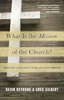 Kevin Deyoung - What Is the Mission of the Church?: Making Sense of Social Justice, Shalom, and the Great Commission - 9781433526909 - V9781433526909