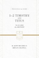 R. Kent Hughes - 1–2 Timothy and Titus (ESV Edition): To Guard the Deposit (Preaching the Word) - 9781433530531 - V9781433530531