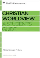 Philip Graham Ryken - Christian Worldview: A Student's Guide (Reclaiming the Christian Intellectual Tradition) - 9781433535406 - V9781433535406