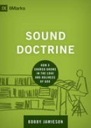 Bobby Jamieson - Sound Doctrine: How a Church Grows in the Love and Holiness of God (9marks: Building Healthy Churches) - 9781433535895 - V9781433535895