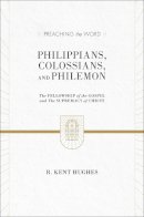 R. Kent Hughes - Philippians, Colossians, and Philemon (2 volumes in 1 / ESV Edition): The Fellowship of the Gospel and The Supremacy of Christ (Preaching the Word) - 9781433536304 - V9781433536304