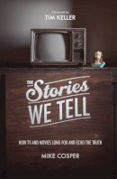 Mike Cosper - The Stories We Tell: How TV and Movies Long for and Echo the Truth - 9781433537080 - V9781433537080