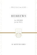 R. Kent Hughes - Hebrews (2 volumes in 1 / ESV Edition): An Anchor for the Soul (Preaching the Word) - 9781433538421 - V9781433538421