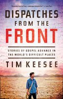 Tim Keesee - Dispatches from the Front: Stories of Gospel Advance in the World's Difficult Places - 9781433540691 - V9781433540691