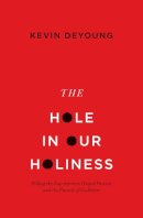 Kevin Deyoung - The Hole in Our Holiness: Filling the Gap between Gospel Passion and the Pursuit of Godliness (Paperback Edition) - 9781433541353 - V9781433541353
