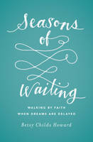 Betsy Childs Howard - Seasons of Waiting: Walking by Faith When Dreams Are Delayed - 9781433549496 - V9781433549496