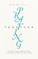 Megan Hill - Praying Together: The Priority and Privilege of Prayer in Our Homes, Communities, and Churches - 9781433550515 - V9781433550515