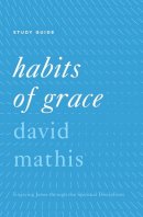 David Mathis - Habits of Grace Study Guide: Enjoying Jesus through the Spiritual Disciplines - 9781433553530 - V9781433553530