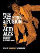 Mark Cotgrove - FROM JAZZ FUNK & FUSION TO ACID JAZZ: THE HISTORY OF THE UK JAZZ DANCE SCENE - 9781438973609 - V9781438973609