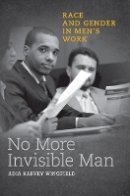 Adia Harvey Wingfield - No More Invisible Man: Race and Gender in Men´s Work - 9781439909737 - V9781439909737